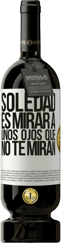 49,95 € | Vino Tinto Edición Premium MBS® Reserva La soledad es mirar a unos ojos que no te miran Etiqueta Blanca. Etiqueta personalizable Reserva 12 Meses Cosecha 2016 Tempranillo