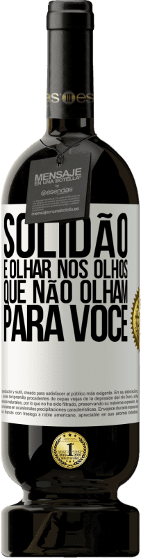 49,95 € | Vinho tinto Edição Premium MBS® Reserva Solidão é olhar nos olhos que não olham para você Etiqueta Branca. Etiqueta personalizável Reserva 12 Meses Colheita 2016 Tempranillo