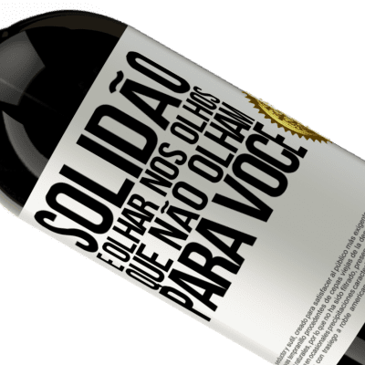 Expressões Únicas e Pessoais. «Solidão é olhar nos olhos que não olham para você» Edição Premium MBS® Reserva