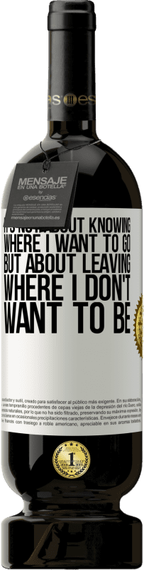 49,95 € | Red Wine Premium Edition MBS® Reserve It's not about knowing where I want to go, but about leaving where I don't want to be White Label. Customizable label Reserve 12 Months Harvest 2015 Tempranillo