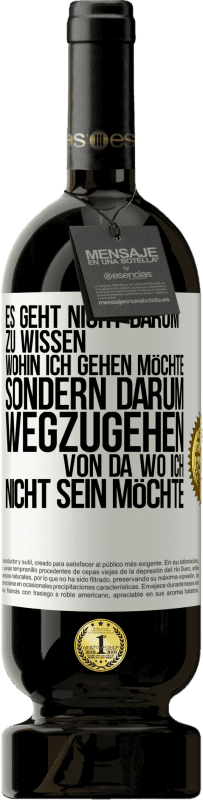 49,95 € | Rotwein Premium Ausgabe MBS® Reserve Es geht nicht darum zu wissen, wohin ich gehen möchte, sondern darum wegzugehen, von da wo ich nicht sein möchte Weißes Etikett. Anpassbares Etikett Reserve 12 Monate Ernte 2015 Tempranillo