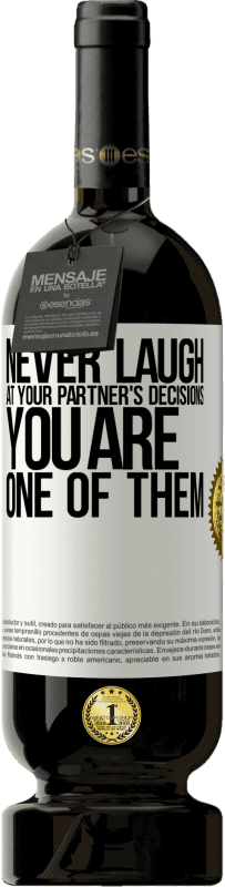 «Never laugh at your partner's decisions. You are one of them» Premium Edition MBS® Reserve