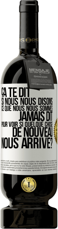 Envoi gratuit | Vin rouge Édition Premium MBS® Réserve Ça te dit si nous nous disons ce que nous nous sommes jamais dit pour voir si quelque chose de nouveau nous arrive? Étiquette Blanche. Étiquette personnalisable Réserve 12 Mois Récolte 2014 Tempranillo