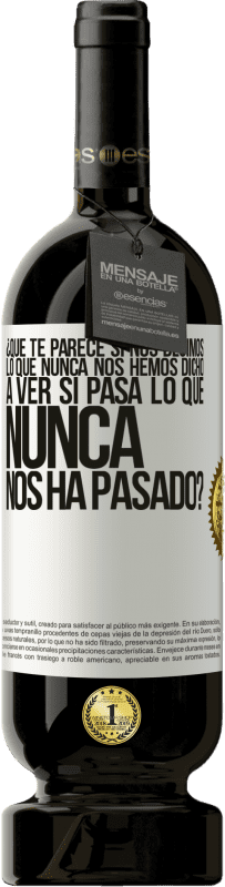 Envío gratis | Vino Tinto Edición Premium MBS® Reserva ¿Qué te parece si nos decimos lo que nunca nos hemos dicho, a ver si pasa lo que nunca nos ha pasado? Etiqueta Blanca. Etiqueta personalizable Reserva 12 Meses Cosecha 2014 Tempranillo