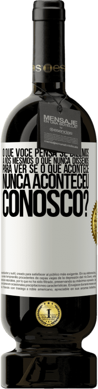 49,95 € | Vinho tinto Edição Premium MBS® Reserva o que você pensa se dizemos a nós mesmos o que nunca dissemos, para ver se o que acontece nunca aconteceu conosco? Etiqueta Branca. Etiqueta personalizável Reserva 12 Meses Colheita 2015 Tempranillo