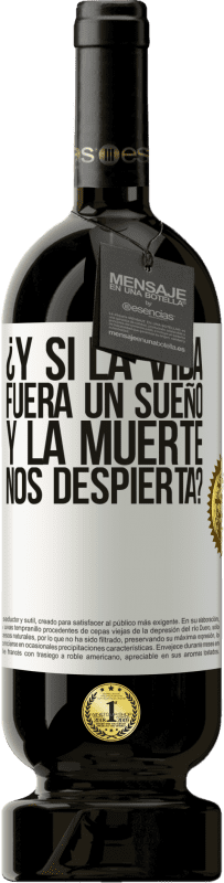 «¿Y si la vida fuera un sueño y la muerte nos despierta?» Edición Premium MBS® Reserva