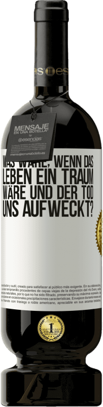 49,95 € | Rotwein Premium Ausgabe MBS® Reserve was wäre, wenn das Leben ein Traum wäre und der Tod uns aufweckt? Weißes Etikett. Anpassbares Etikett Reserve 12 Monate Ernte 2015 Tempranillo