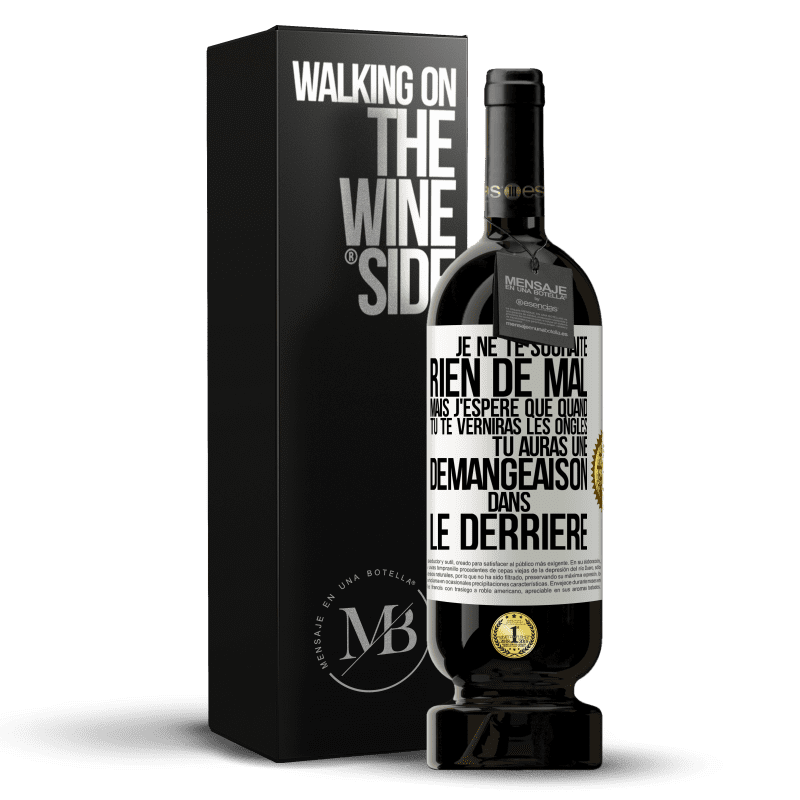 49,95 € Envoi gratuit | Vin rouge Édition Premium MBS® Réserve Je ne te souhaite rien de mal mais j'espère que quand tu te verniras les ongles, tu auras une démangeaison dans le derrière Étiquette Blanche. Étiquette personnalisable Réserve 12 Mois Récolte 2014 Tempranillo