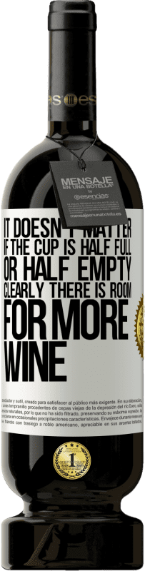 «It doesn't matter if the cup is half full or half empty. Clearly there is room for more wine» Premium Edition MBS® Reserve
