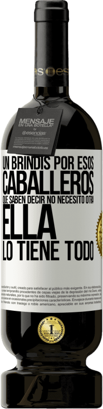 49,95 € | Vino Tinto Edición Premium MBS® Reserva Un brindis por esos caballeros que saben decir No necesito otra, ella lo tiene todo Etiqueta Blanca. Etiqueta personalizable Reserva 12 Meses Cosecha 2016 Tempranillo