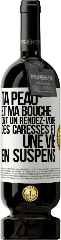 49,95 € | Vin rouge Édition Premium MBS® Réserve Ta peau et ma bouche ont un rendez-vous, des caresses et une vie en suspens Étiquette Blanche. Étiquette personnalisable Réserve 12 Mois Récolte 2015 Tempranillo