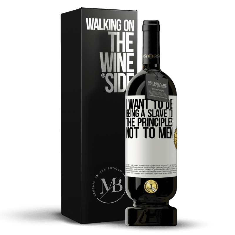 49,95 € Free Shipping | Red Wine Premium Edition MBS® Reserve I want to die being a slave to the principles, not to men White Label. Customizable label Reserve 12 Months Harvest 2014 Tempranillo