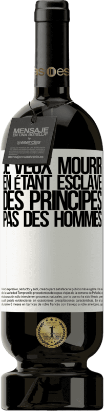 49,95 € Envoi gratuit | Vin rouge Édition Premium MBS® Réserve Je veux mourir en étant esclave des principes, pas des hommes Étiquette Blanche. Étiquette personnalisable Réserve 12 Mois Récolte 2016 Tempranillo