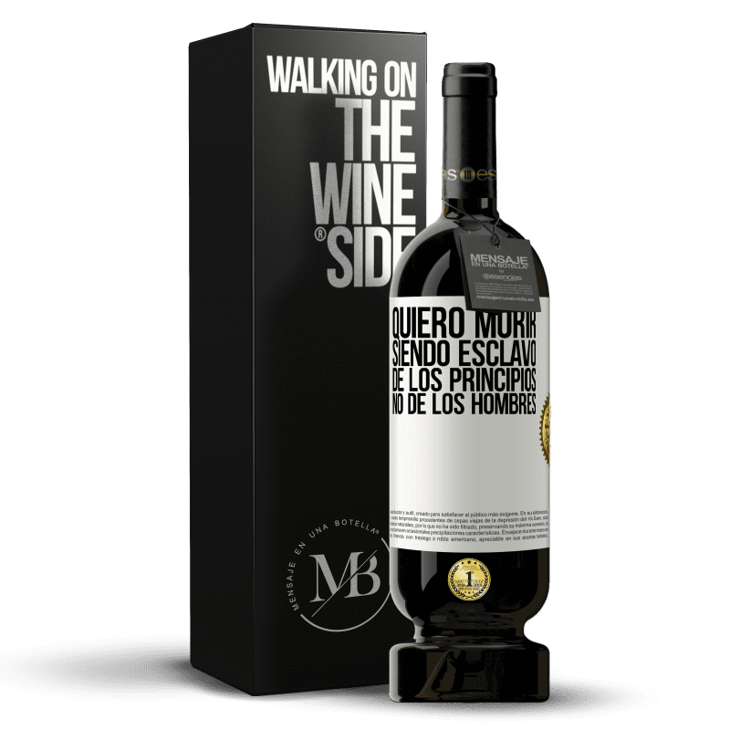 49,95 € Envío gratis | Vino Tinto Edición Premium MBS® Reserva Quiero morir siendo esclavo de los principios, no de los hombres Etiqueta Blanca. Etiqueta personalizable Reserva 12 Meses Cosecha 2016 Tempranillo