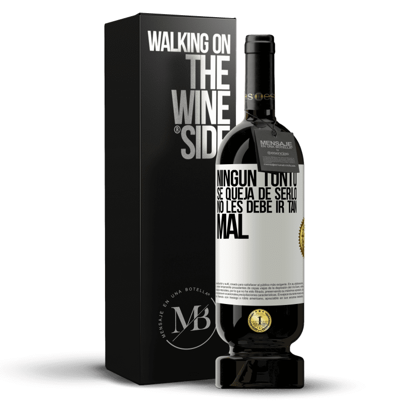 49,95 € Envío gratis | Vino Tinto Edición Premium MBS® Reserva Ningún tonto se queja de serlo. No les debe ir tan mal Etiqueta Blanca. Etiqueta personalizable Reserva 12 Meses Cosecha 2015 Tempranillo