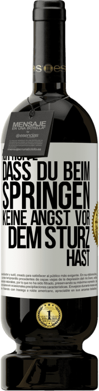 49,95 € | Rotwein Premium Ausgabe MBS® Reserve Ich hoffe, dass du beim Springen keine Angst vor dem Sturz hast Weißes Etikett. Anpassbares Etikett Reserve 12 Monate Ernte 2015 Tempranillo