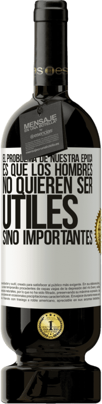 49,95 € | Vino Tinto Edición Premium MBS® Reserva El problema de nuestra época es que los hombres no quieren ser útiles, sino importantes Etiqueta Blanca. Etiqueta personalizable Reserva 12 Meses Cosecha 2016 Tempranillo