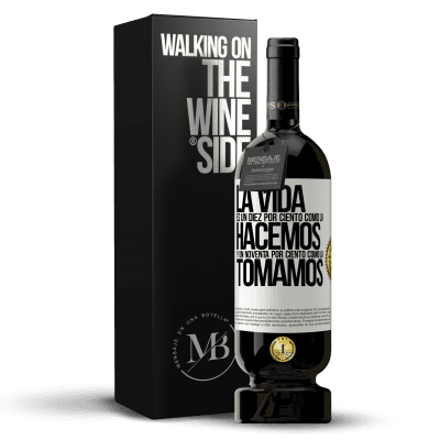 «La vida es un diez por ciento como la hacemos y un noventa por ciento como la tomamos» Edición Premium MBS® Reserva