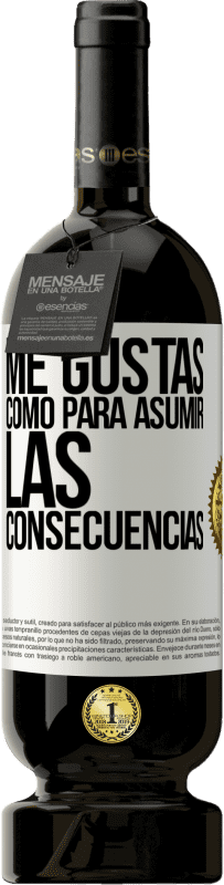 49,95 € Envío gratis | Vino Tinto Edición Premium MBS® Reserva Me gustas como para asumir las consecuencias Etiqueta Blanca. Etiqueta personalizable Reserva 12 Meses Cosecha 2016 Tempranillo
