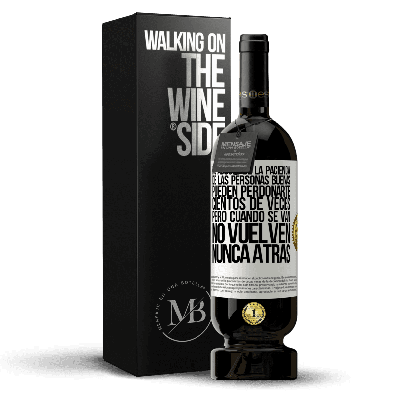 49,95 € Envío gratis | Vino Tinto Edición Premium MBS® Reserva No abuses de la paciencia de las personas buenas. Pueden perdonarte cientos de veces, pero cuando se van, no vuelven nunca Etiqueta Blanca. Etiqueta personalizable Reserva 12 Meses Cosecha 2015 Tempranillo