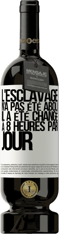 49,95 € | Vin rouge Édition Premium MBS® Réserve L'esclavage n'a pas été aboli, il a été changé à 8 heures par jour Étiquette Blanche. Étiquette personnalisable Réserve 12 Mois Récolte 2015 Tempranillo