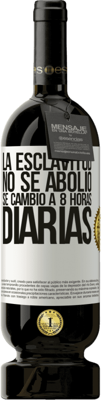 49,95 € Envío gratis | Vino Tinto Edición Premium MBS® Reserva La esclavitud no se abolió, se cambió a 8 horas diarias Etiqueta Blanca. Etiqueta personalizable Reserva 12 Meses Cosecha 2016 Tempranillo