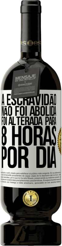 49,95 € Envio grátis | Vinho tinto Edição Premium MBS® Reserva A escravidão não foi abolida, foi alterada para 8 horas por dia Etiqueta Branca. Etiqueta personalizável Reserva 12 Meses Colheita 2016 Tempranillo