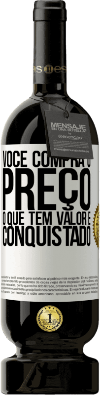 «Você compra o preço. O que tem valor é conquistado» Edição Premium MBS® Reserva