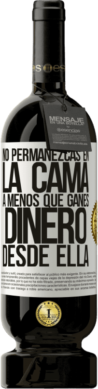 49,95 € Envío gratis | Vino Tinto Edición Premium MBS® Reserva No permanezcas en la cama a menos que ganes dinero desde ella Etiqueta Blanca. Etiqueta personalizable Reserva 12 Meses Cosecha 2016 Tempranillo