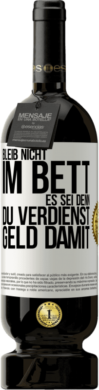 49,95 € Kostenloser Versand | Rotwein Premium Ausgabe MBS® Reserve Bleib nicht im Bett, es sei denn, du verdienst Geld damit Weißes Etikett. Anpassbares Etikett Reserve 12 Monate Ernte 2016 Tempranillo