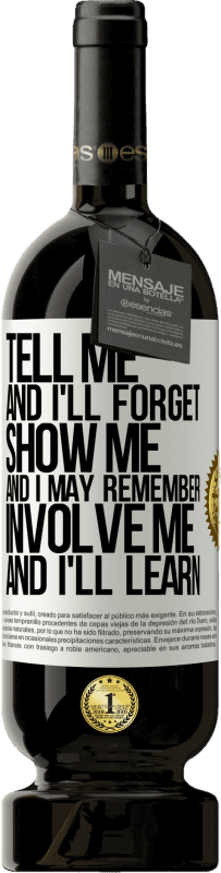 49,95 € | Red Wine Premium Edition MBS® Reserve Tell me, and i'll forget. Show me, and i may remember. Involve me, and i'll learn White Label. Customizable label Reserve 12 Months Harvest 2014 Tempranillo