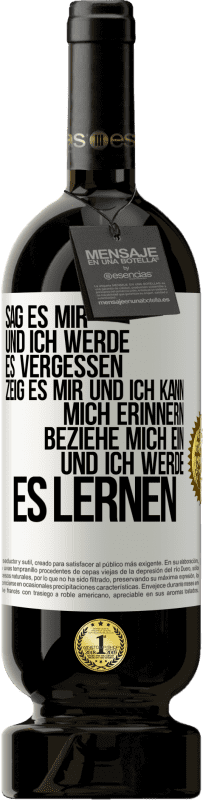 49,95 € | Rotwein Premium Ausgabe MBS® Reserve Sag es mir und ich werde es vergessen. Zeig es mir und ich kann mich erinnern. Beziehe mich ein und ich werde es lernen Weißes Etikett. Anpassbares Etikett Reserve 12 Monate Ernte 2015 Tempranillo