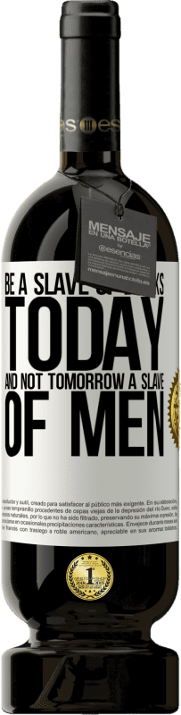 49,95 € 送料無料 | 赤ワイン プレミアム版 MBS® 予約する 今日の本の奴隷であり、明日の人の奴隷ではない ホワイトラベル. カスタマイズ可能なラベル 予約する 12 月 収穫 2014 Tempranillo