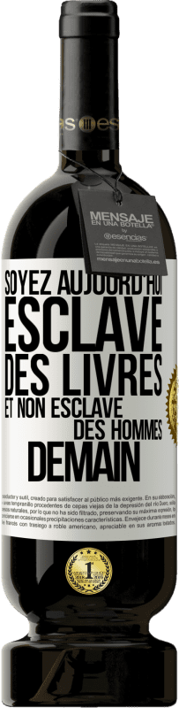 49,95 € | Vin rouge Édition Premium MBS® Réserve Soyez aujourd'hui esclave des livres et non esclave des hommes demain Étiquette Blanche. Étiquette personnalisable Réserve 12 Mois Récolte 2015 Tempranillo