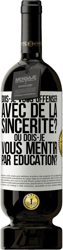 49,95 € Envoi gratuit | Vin rouge Édition Premium MBS® Réserve Dois-je vous offenser avec de la sincérité? Ou dois-je vous mentir par éducation? Étiquette Blanche. Étiquette personnalisable Réserve 12 Mois Récolte 2015 Tempranillo