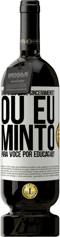 49,95 € | Vinho tinto Edição Premium MBS® Reserva eu ofendo você sinceramente? Ou eu minto para você por educação? Etiqueta Branca. Etiqueta personalizável Reserva 12 Meses Colheita 2016 Tempranillo
