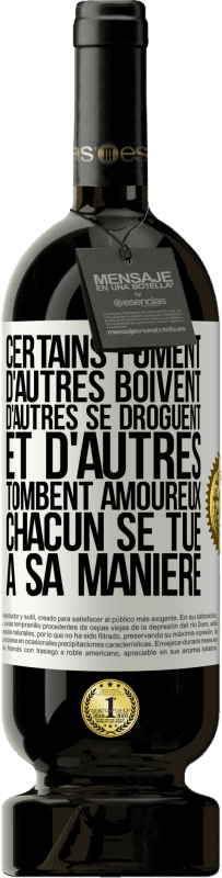 «Certains fument, d'autres boivent, d'autres se droguent et d'autres tombent amoureux. Chacun se tue à sa manière» Édition Premium MBS® Réserve