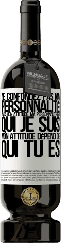 «Ne confondez pas ma personnalité avec mon attitude. Ma personnalité est qui je suis. Mon attitude dépend de qui vous êtes» Édition Premium MBS® Réserve