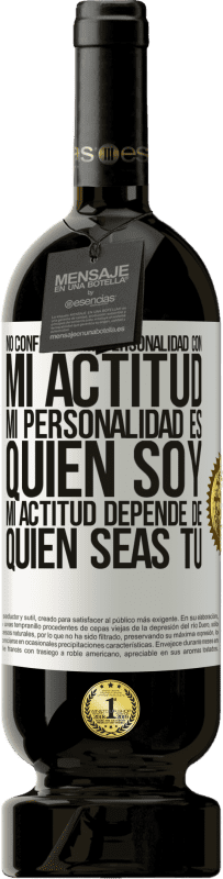 49,95 € | Vino Tinto Edición Premium MBS® Reserva No confundas mi personalidad con mi actitud. Mi personalidad es quien soy. Mi actitud depende de quien seas tú Etiqueta Blanca. Etiqueta personalizable Reserva 12 Meses Cosecha 2016 Tempranillo