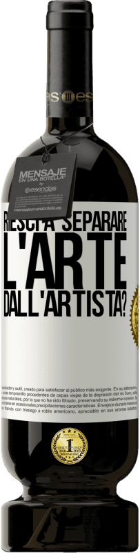 «riesci a separare l'arte dall'artista?» Edizione Premium MBS® Riserva