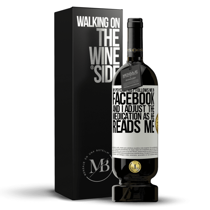 49,95 € Free Shipping | Red Wine Premium Edition MBS® Reserve My psychiatrist follows me on Facebook, and I adjust the medication as he reads me White Label. Customizable label Reserve 12 Months Harvest 2014 Tempranillo
