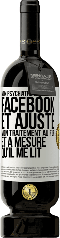 «Mon psychiatre me suit sur Facebook et ajuste mon traitement au fur et à mesure qu'il me lit» Édition Premium MBS® Réserve