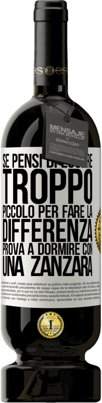 49,95 € | Vino rosso Edizione Premium MBS® Riserva Se pensi di essere troppo piccolo per fare la differenza, prova a dormire con una zanzara Etichetta Bianca. Etichetta personalizzabile Riserva 12 Mesi Raccogliere 2014 Tempranillo