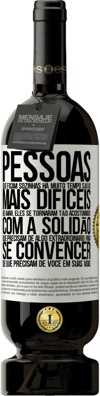 «Pessoas que ficam sozinhas há muito tempo são as mais difíceis de amar. Eles se tornaram tão acostumados com a solidão que» Edição Premium MBS® Reserva