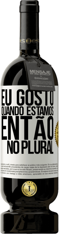 49,95 € | Vinho tinto Edição Premium MBS® Reserva Eu gosto quando estamos. Então no plural Etiqueta Branca. Etiqueta personalizável Reserva 12 Meses Colheita 2015 Tempranillo