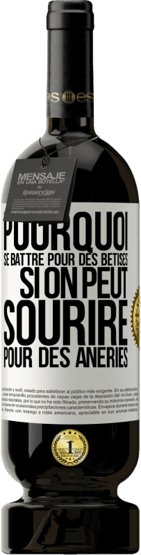 49,95 € Envoi gratuit | Vin rouge Édition Premium MBS® Réserve Pourquoi se battre pour des bêtises si on peut sourire pour des âneries Étiquette Blanche. Étiquette personnalisable Réserve 12 Mois Récolte 2016 Tempranillo