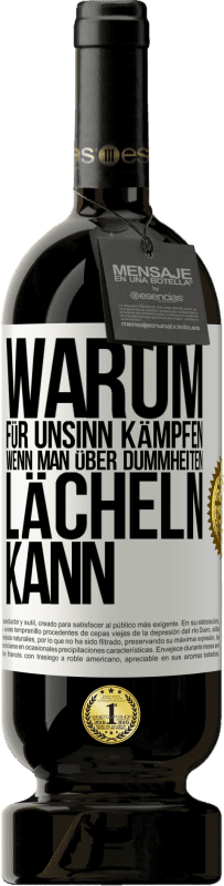 49,95 € | Rotwein Premium Ausgabe MBS® Reserve Warum für Unsinn kämpfen, wenn man über Dummheiten lächeln kann Weißes Etikett. Anpassbares Etikett Reserve 12 Monate Ernte 2015 Tempranillo