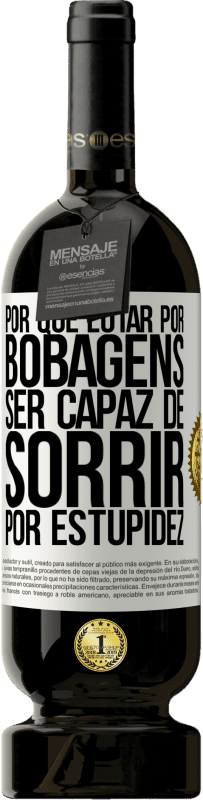 49,95 € Envio grátis | Vinho tinto Edição Premium MBS® Reserva Por que lutar por bobagens ser capaz de sorrir por estupidez Etiqueta Branca. Etiqueta personalizável Reserva 12 Meses Colheita 2015 Tempranillo