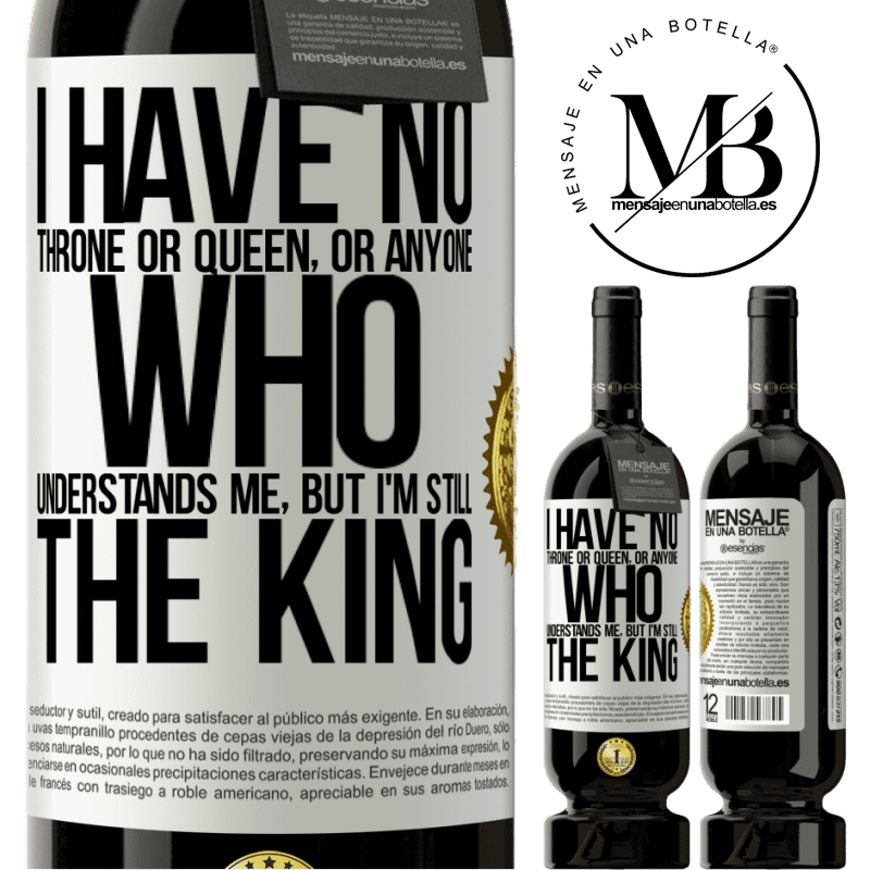 29,95 € Free Shipping | Red Wine Premium Edition MBS® Reserva I have no throne or queen, or anyone who understands me, but I'm still the king White Label. Customizable label Reserva 12 Months Harvest 2014 Tempranillo