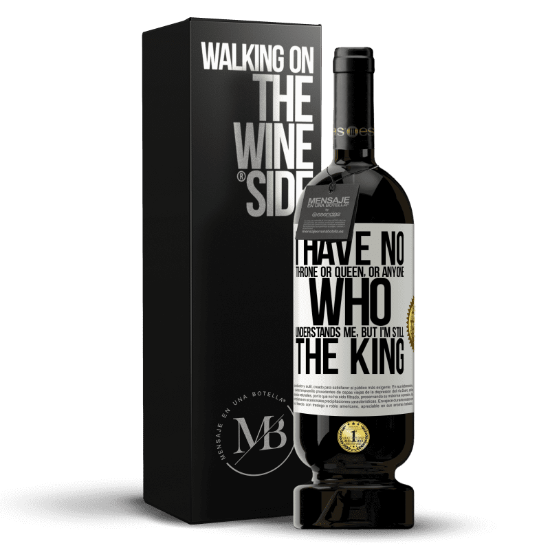 49,95 € Free Shipping | Red Wine Premium Edition MBS® Reserve I have no throne or queen, or anyone who understands me, but I'm still the king White Label. Customizable label Reserve 12 Months Harvest 2014 Tempranillo